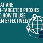 🌍 What Are Geo-Targeted Proxies and How to Use Them Effectively?
