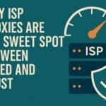 Why ISP Proxies Are the Sweet Spot Between Speed and Trust